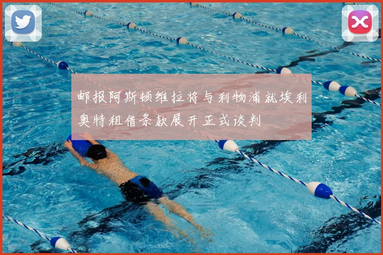 邮报阿斯顿维拉将与利物浦就埃利奥特租借条款展开正式谈判