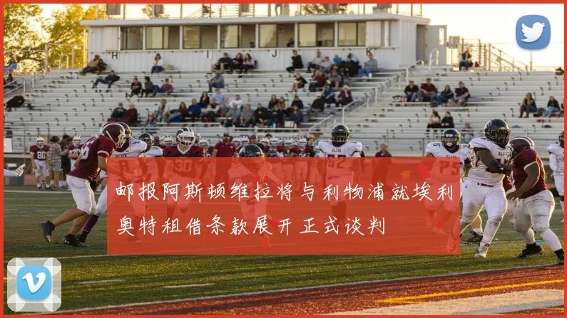 邮报阿斯顿维拉将与利物浦就埃利奥特租借条款展开正式谈判