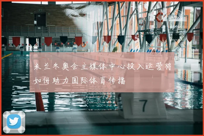 米兰冬奥会主媒体中心投入运营将如何助力国际体育传播