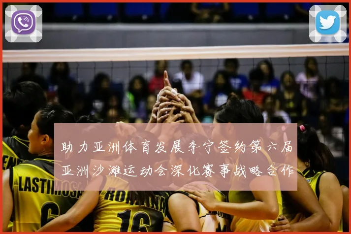 助力亚洲体育发展李宁签约第六届亚洲沙滩运动会深化赛事战略合作