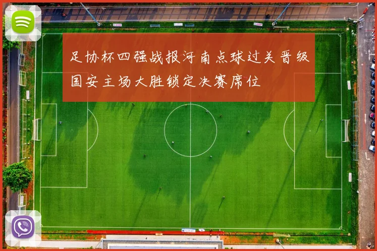 足协杯四强战报河南点球过关晋级国安主场大胜锁定决赛席位